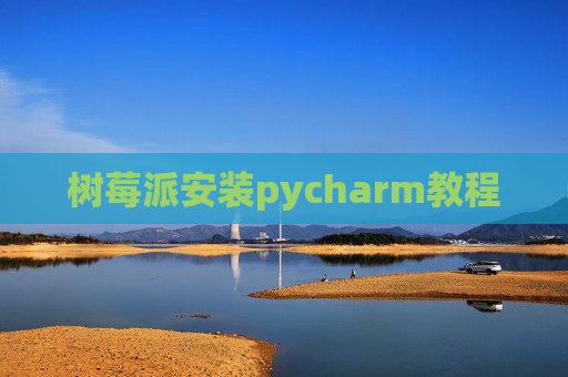 树莓派安装pycharm教程